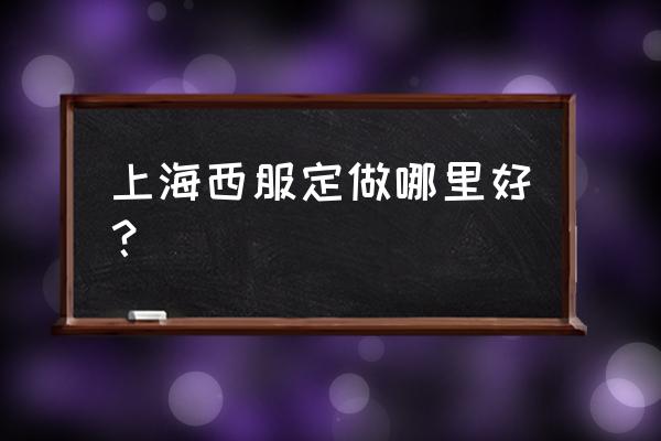 上海服装定制哪家好 上海西服定做哪里好？