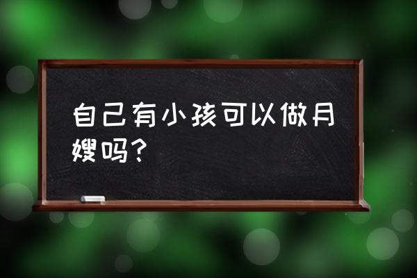 月嫂应具备什么条件 自己有小孩可以做月嫂吗？