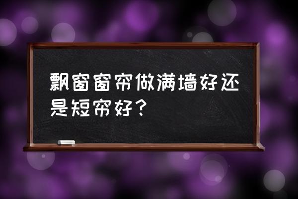 窗帘要挂整面墙吗 飘窗窗帘做满墙好还是短帘好？