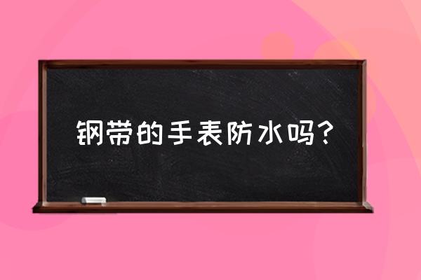 原单手表防水吗 钢带的手表防水吗？