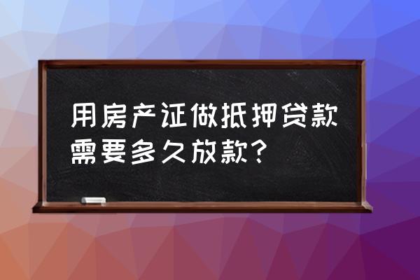 用房产证贷款多久可以下款 用房产证做抵押贷款需要多久放款？