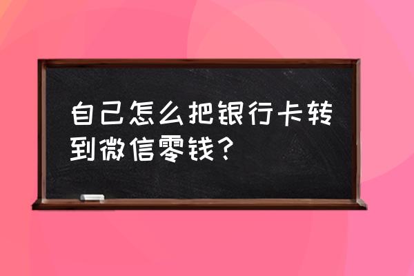 银行卡的钱可以转到微信零钱上吗 自己怎么把银行卡转到微信零钱？