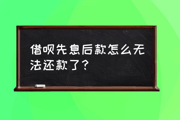 借呗借完钱就还钱怎么还不了 借呗先息后款怎么无法还款了？