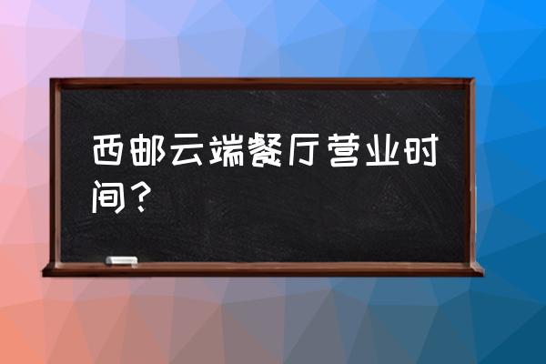 广州琶醍哪家餐厅好 西邮云端餐厅营业时间？