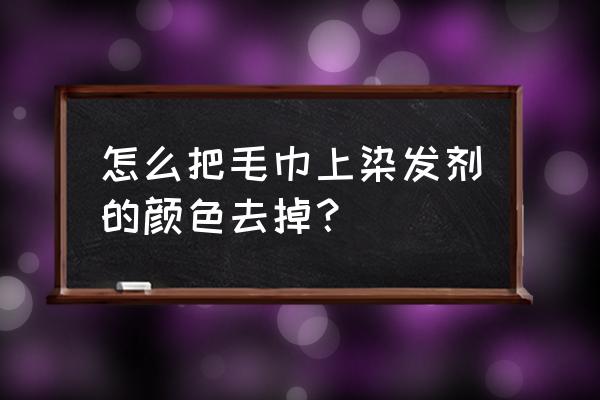 浴巾被染色了怎么办 怎么把毛巾上染发剂的颜色去掉？