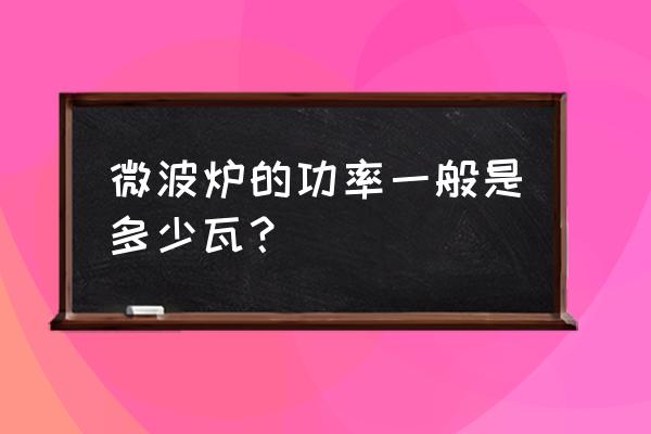 微波炉要用多大功率 微波炉的功率一般是多少瓦？