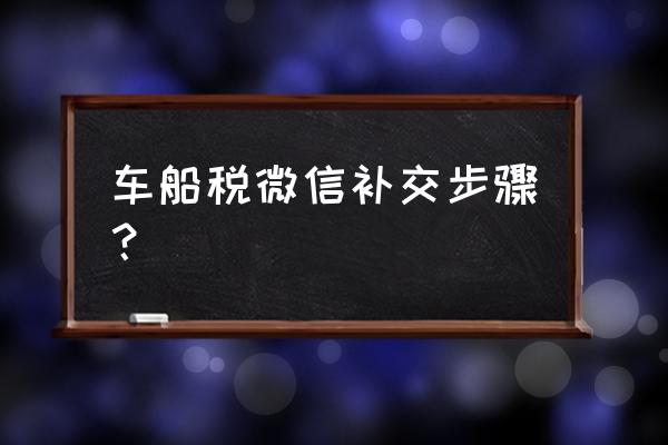 如何补缴车船使用税 车船税微信补交步骤？