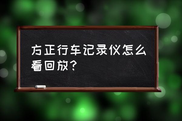 方正科技行车记录仪怎样看回放 方正行车记录仪怎么看回放？