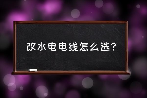 楼房改水改电用什么电线最好 改水电电线怎么选？