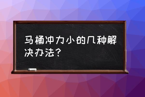 马桶冲力不够怎么解决 马桶冲力小的几种解决办法？