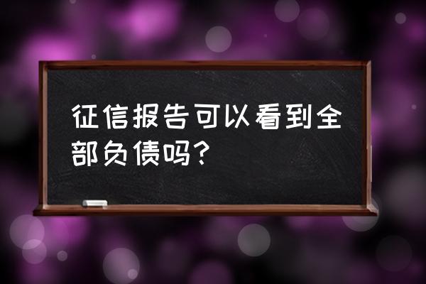 二代征信体现信用卡欠款吗 征信报告可以看到全部负债吗？