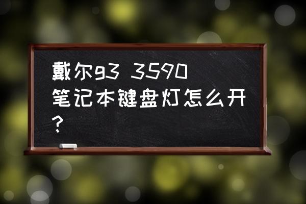 戴尔g3笔记本按键灯光怎么开 戴尔g3 3590笔记本键盘灯怎么开？