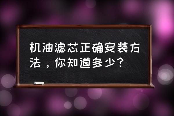 五菱之光机油滤芯怎么安装 机油滤芯正确安装方法，你知道多少？