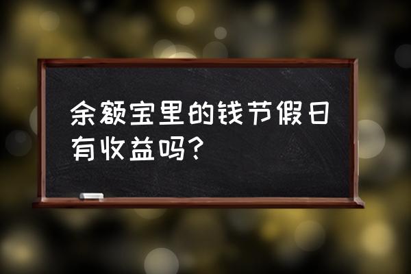 余额宝为什么端午节要停止收益 余额宝里的钱节假日有收益吗？