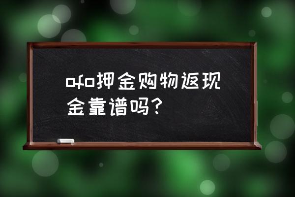 ofo购物返现金是真的吗 ofo押金购物返现金靠谱吗？