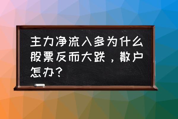 庄家吸仓股价为什么下跌 主力净流入多为什么股票反而大跌，散户怎办？