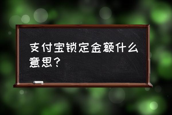 支付宝余额宝锁定多说额度提多少 支付宝锁定金额什么意思？