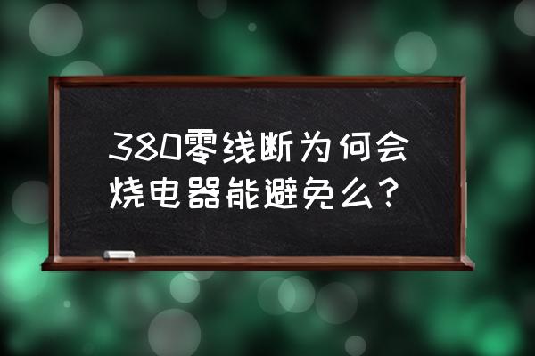 如何防止零线断了电器烧毁原理 380零线断为何会烧电器能避免么？