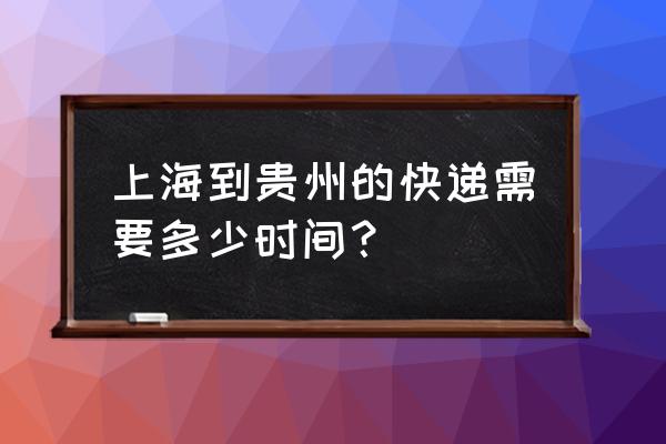 上海到六盘水快递要多久 上海到贵州的快递需要多少时间？