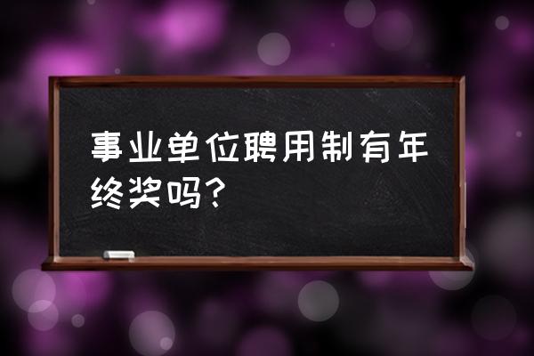 聘用人员有奖金吗 事业单位聘用制有年终奖吗？