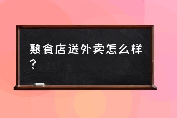 老上号熟食外卖怎么样 熟食店送外卖怎么样？