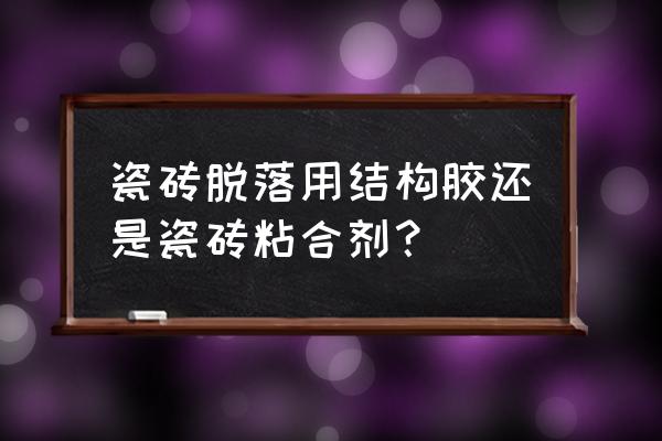 谁解答下瓷砖掉了用什么胶粘 瓷砖脱落用结构胶还是瓷砖粘合剂？