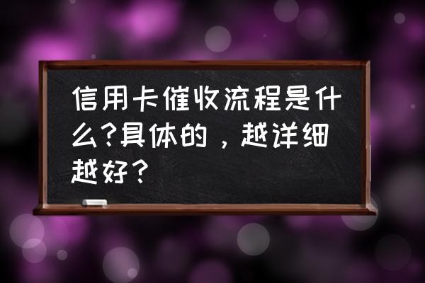 信用卡外包催收员怎么做事 信用卡催收流程是什么?具体的，越详细越好？