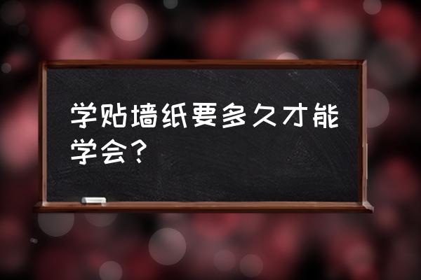 室内装修用墙纸好学吗 学贴墙纸要多久才能学会？