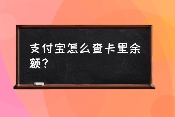 怎样查询支付宝卡余额 支付宝怎么查卡里余额？