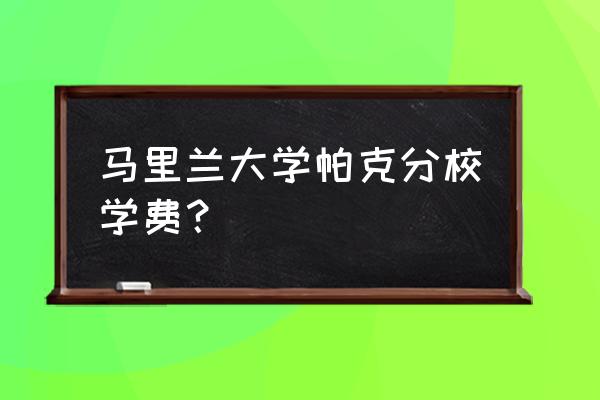 马里兰大学几个分校 马里兰大学帕克分校学费？