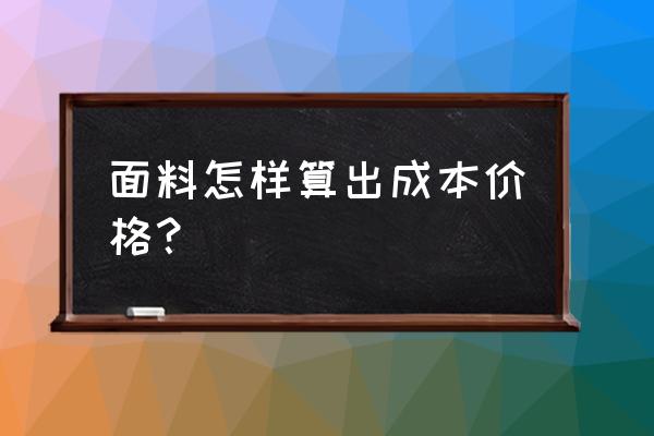 服装的布料成本究竟怎么做 面料怎样算出成本价格？