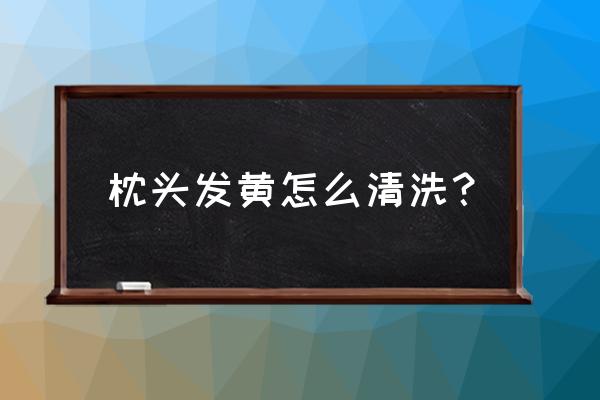 枕头上的黄渍怎么去除 枕头发黄怎么清洗？