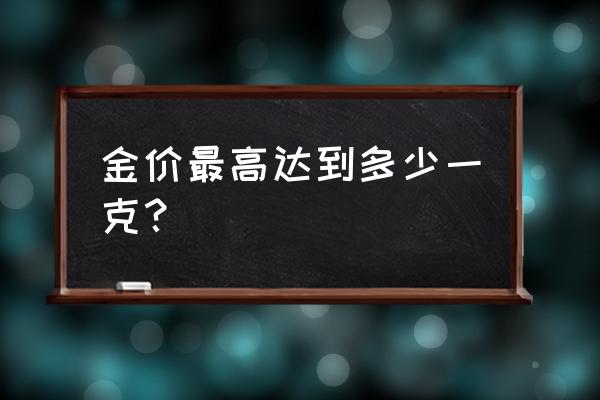 黄金饰品价格1克多少价格 金价最高达到多少一克？