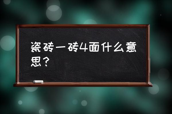 墙砖分几种表面 瓷砖一砖4面什么意思？