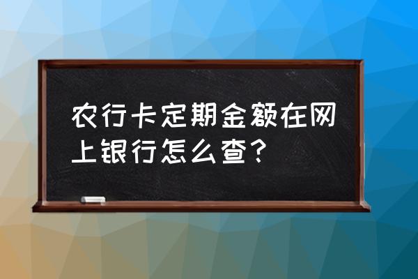 农行掌上银行怎么查定期存款 农行卡定期金额在网上银行怎么查？