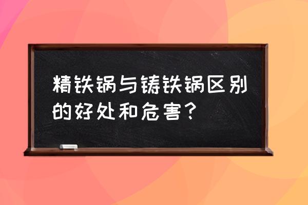 精铁和铸铁锅子哪个更好 精铁锅与铸铁锅区别的好处和危害？