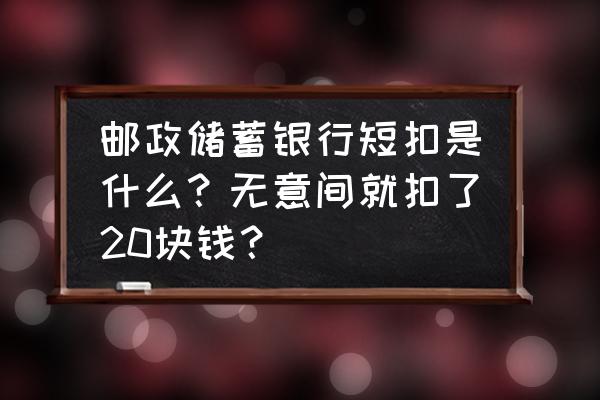 邮政银行存折短扣是什么意思 邮政储蓄银行短扣是什么？无意间就扣了20块钱？