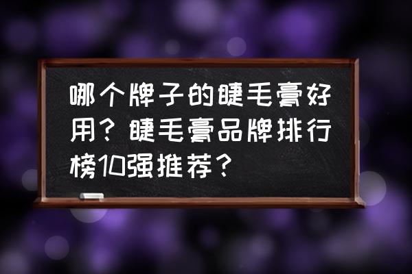 美宝莲和蜜丝佛陀睫毛膏哪个好 哪个牌子的睫毛膏好用？睫毛膏品牌排行榜10强推荐？