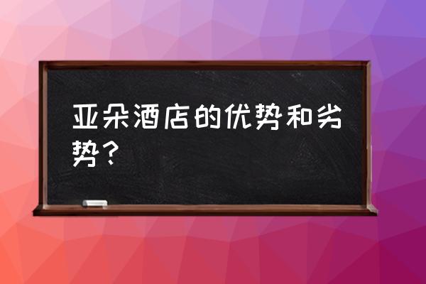 亚朵酒店有安全套吗 亚朵酒店的优势和劣势？