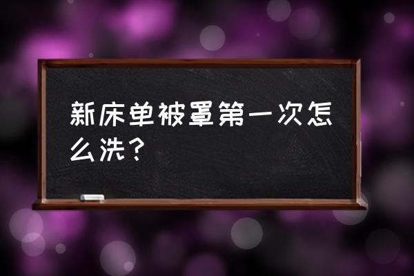 新买回来的被单床单要洗吗 新床单被罩第一次怎么洗？