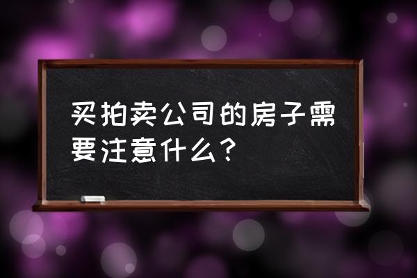 拍卖行买房注意什么意思 买拍卖公司的房子需要注意什么？