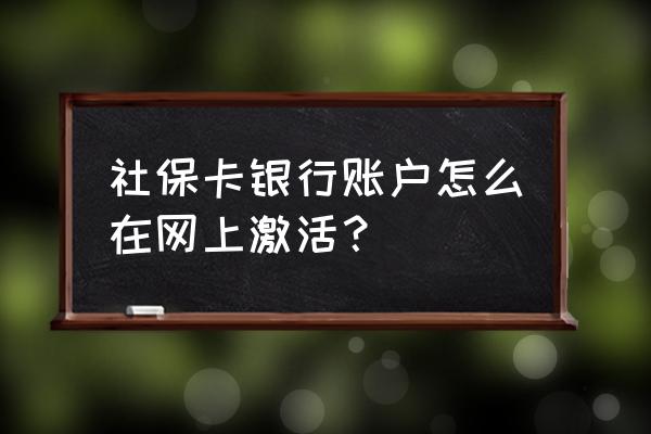 社保卡怎么激活金融服务功能 社保卡银行账户怎么在网上激活？