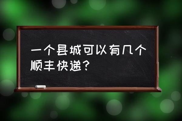 乐东县顺丰快递有几个 一个县城可以有几个顺丰快递？