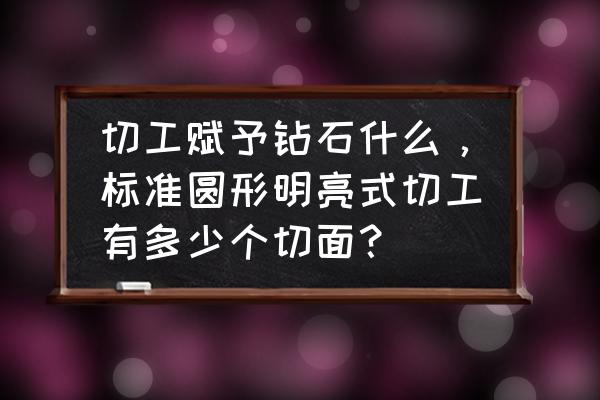 圆形明亮式切割的台面是多少个面 切工赋予钻石什么，标准圆形明亮式切工有多少个切面？