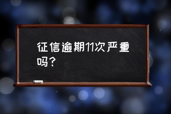 征信违反几次影响贷款 征信逾期11次严重吗？