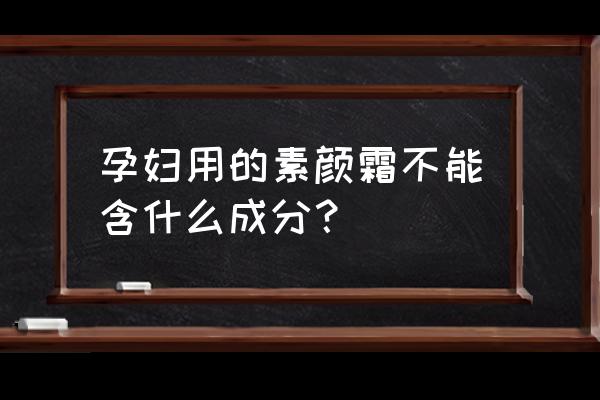 含铅汞的护肤品孕妇可以用吗 孕妇用的素颜霜不能含什么成分？