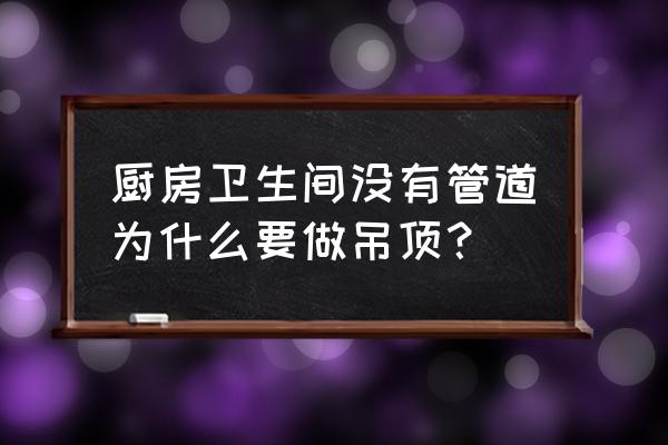 厨房和卫生间有没有吊顶 厨房卫生间没有管道为什么要做吊顶？