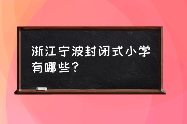 宁波气象路小学好吗 浙江宁波封闭式小学有哪些？