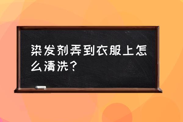 怎么去除染发后的致癌物质 染发剂弄到衣服上怎么清洗？