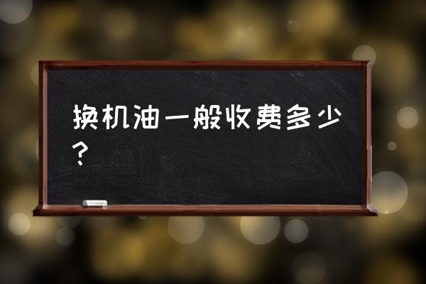 汽车轮胎换机油多少钱 换机油一般收费多少？